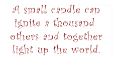 A small candle can ignite a thousand others and together light up the world.